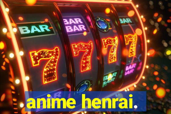 anime henrai.